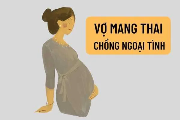 5 biểu hiện chồng ngoại tình khi vợ mang bầu +4 cách thỏa mãn chồng khi vợ mang thai