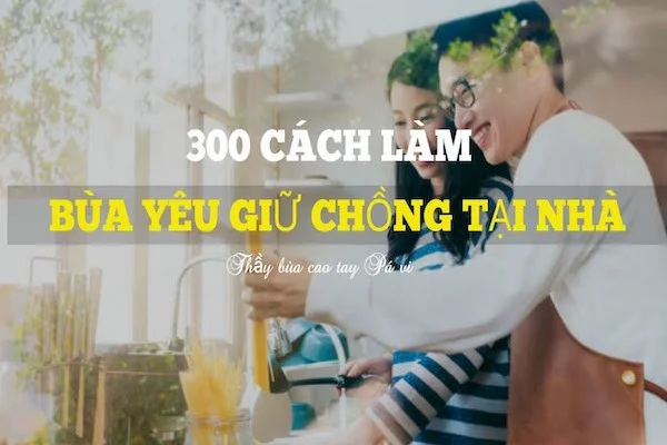 101 Cách làm bùa yêu giữ chồng tại nhà đơn giản, hiệu quả nhất