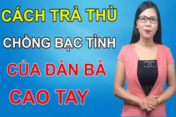 20 cách trả thù chồng ngoại tình, đàn ông vô tâm thâm hiểm nhất