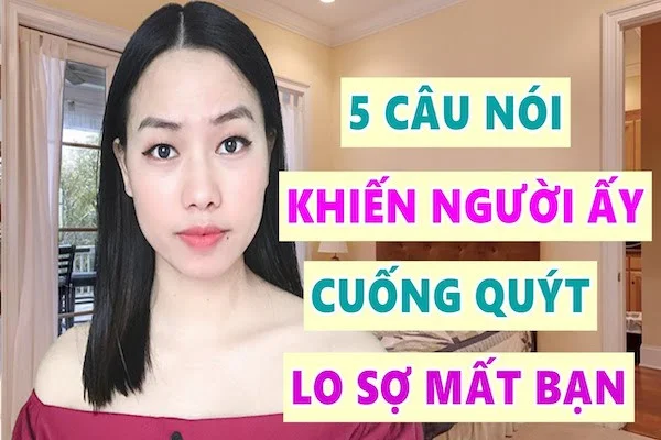 Những câu nói khiến chàng sợ mất bạn, cầu xin bạn đừng rời xa