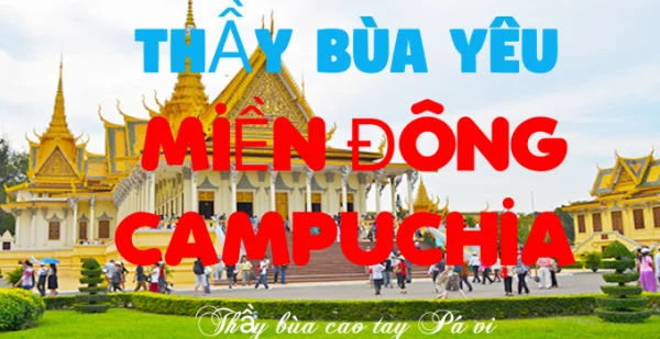 Địa chỉ thầy làm Bùa Yêu ở miền đông Campuchia uy tín