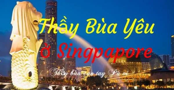 Thầy làm Bùa Yêu ở Singapore tài giỏi, có kinh nghiệm