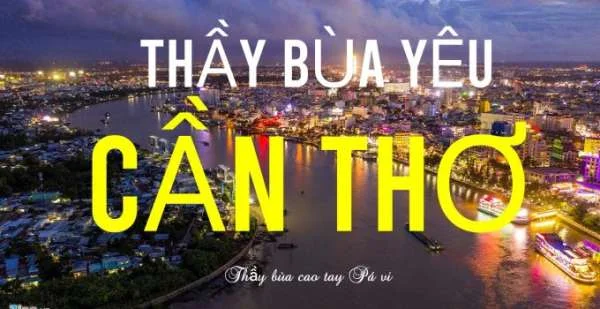 Thầy Bùa yêu ở Cần Thơ uy tín: An toàn và hiệu quả