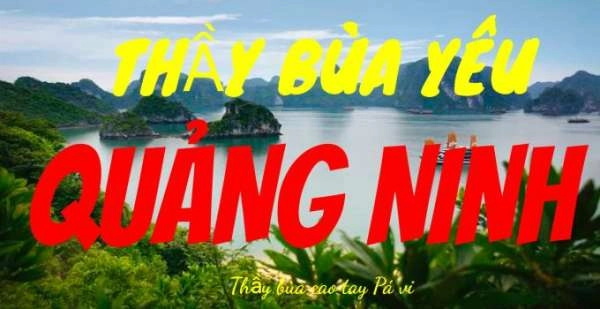 Thỉnh thầy bùa yêu ở Quảng Ninh tại đâu hiệu nghiệm và có tâm